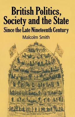 British Politics, Society and the State Since the Late Nineteenth Century by M. Smith