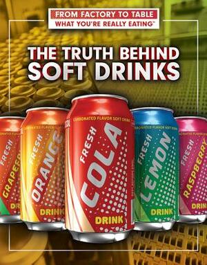 The Truth Behind Soft Drinks by Julia J. Quinlan, Adam Furgang