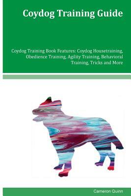 Coydog Training Guide Coydog Training Book Features: Coydog Housetraining, Obedience Training, Agility Training, Behavioral Training, Tricks and More by Cameron Quinn