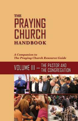 The Praying Church Handbook Volume III: The Pastor and the Congregation by P. Douglas Small