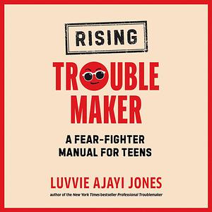 Rising Troublemaker: A Fear-Fighter Manual for Teens by Luvvie Ajayi Jones