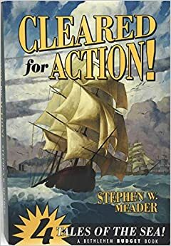 Cleared for Action!: Four Tales of the Sea by Stephen W. Meader