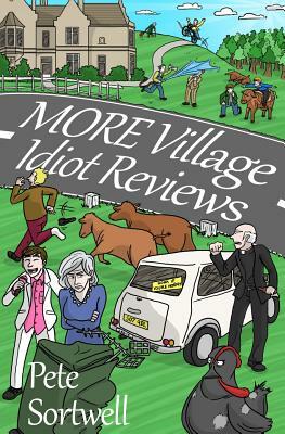 More Village Idiot Reviews (A Laugh Out Loud Comedy Sequel) by Pete Sortwell