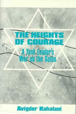 The Heights of Courage: A Tank Leader's War on the Golan by Avigdor Kahalani