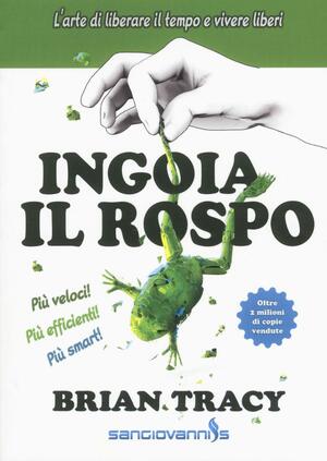 Ingoia il rospo. L'arte di liberare il tempo e vivere liberi by Brian Tracy