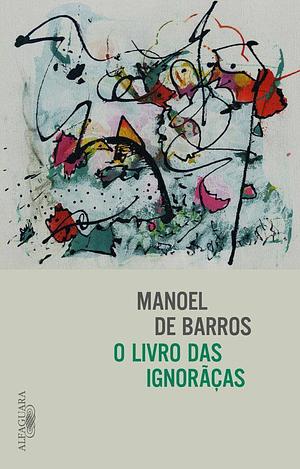 O livro das ignorãças by Manoel de Barros