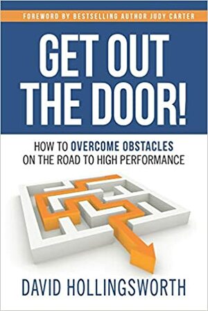 Get Out the Door!: How To Overcome Obstacles On The Road To High Performance by David Hollingsworth, David Hollingsworth