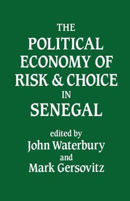 The Political Economy of Risk and Choice in Senegal by John Waterbury