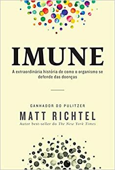 Imune: A extraordinária história de como o organismo se defende das doenças by Bruno Fiuza, Matt Richtel