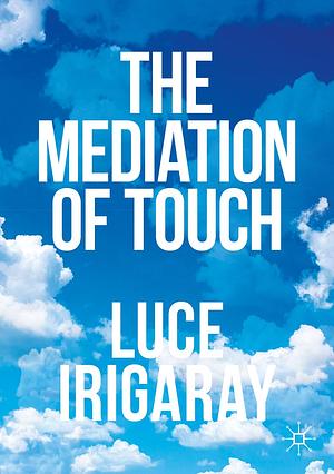 The Mediation of Touch by Luce Irigaray