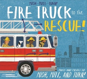 Push-Pull-Turn! Fire Truck to the Rescue! by Joe Bucco, Peter Bentley
