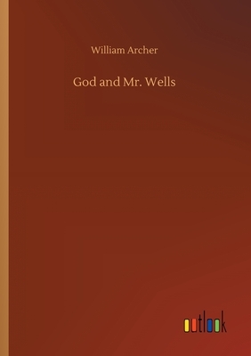 God and Mr. Wells by William Archer