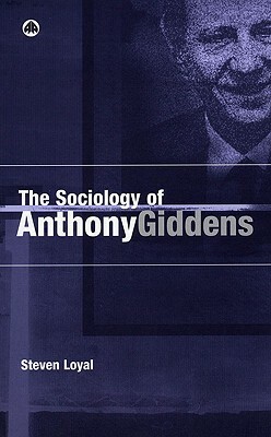 The Sociology of Anthony Giddens by Steven Loyal