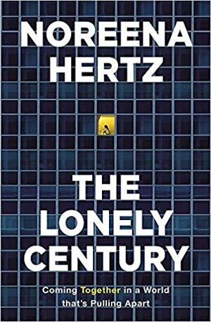 The Lonely Century: How Isolation Imperils our Future by Noreena Hertz