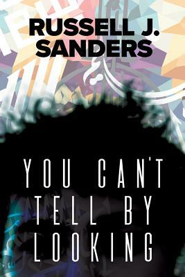 You Can't Tell by Looking by Russell J. Sanders