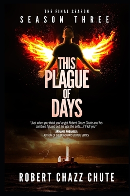 This Plague of Days, Season 3: The Final Season by Robert Chazz Chute