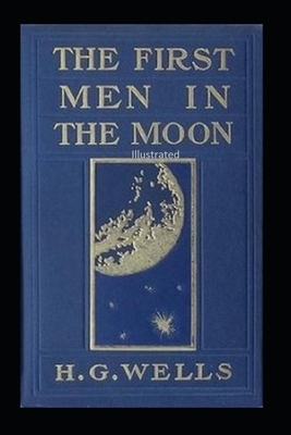 The First Men in the Moon Illustrated by H.G. Wells