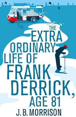 The Extra Ordinary Life of Frank Derrick, Age 81 by J.B. Morrison
