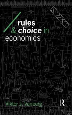 Rules and Choice in Economics: Essays in Constitutional Political Economy by Viktor J. Vanberg