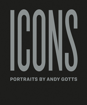 Icons: Portraits by Andy Gotts by Andy Gotts