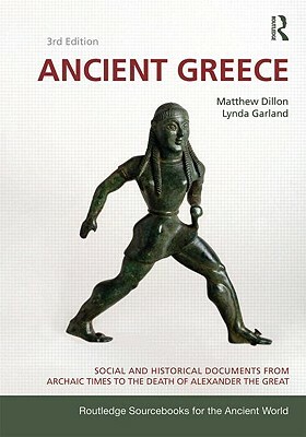 Ancient Greece: Social and Historical Documents from Archaic Times to the Death of Alexander the Great by Lynda Garland, Matthew Dillon