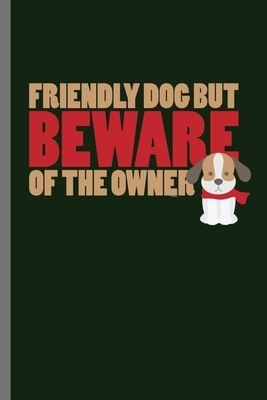 Friendly Dog But Beware of the Owner: For Dogs Puppy Animal Lovers Cute Animal Composition Book Smiley Sayings Funny Vet Tech Veterinarian Animal Resc by Marry Jones