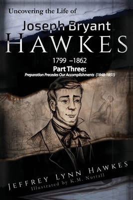 Uncovering the Life of Joseph Bryant Hawkes (1799 - 1862) Part Three: Part Three: Preparation Proceeds Our Accomplishments (1848-1851) by 