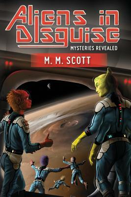 Aliens in Disguise: Mysteries Revealed by M. M. Scott