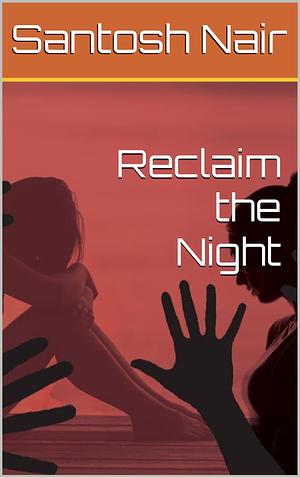 Reclaim the night  by Santosh Nair, Santosh Nair