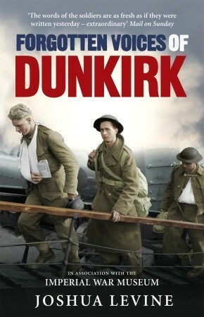 Forgotten Voices of Dunkirk by Joshua Levine