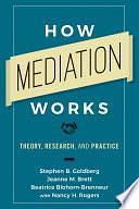 How Mediation Works: Theory, Research, and Practice by Jeanne M. Brett, Beatrice Blohorn-Brenneur, Stephen B. Goldberg, Nancy H. Rogers