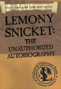 Lemony Snicket: The Unauthorized Autobiography by Lemony Snicket