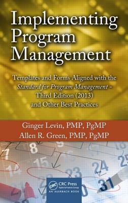 Implementing Program Management: Templates and Forms Aligned with the Standard for Program Management, Third Edition (2013) and Other Best Practices by Allen R. Green, Ginger Levin