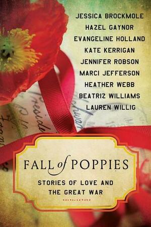 Fall of Poppies: Stories of Love and the Great War by Beatriz Williams, Lauren Willig, Heather Webb, Marci Jefferson, Kate Kerrigan, Jessica Brockmole, Jennifer Robson, Evangeline Holland, Hazel Gaynor