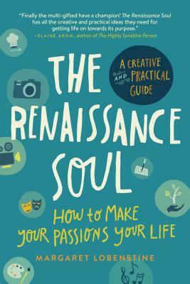 The Renaissance Soul: How to Make Your Passions Your Life--A Creative and Practical Guide by Margaret Lobenstine