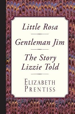 Little Rosa, Gentleman Jim & The Story Lizzie Told by Elizabeth Prentiss