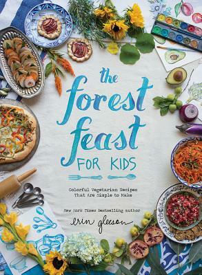 The Forest Feast for Kids: Colorful Vegetarian Recipes That Are Simple to Make by Erin Gleeson