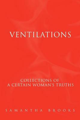 Ventilations: Collections of a certain woman's truths by Samantha Brooks