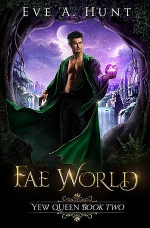 Fae World: Yew Queen Book Two by Eve A. Hunt, Eve A. Hunt