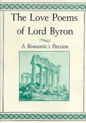 The Love Poems of Lord Byron: A Romantic's Passion by David Stanford Burr, Lord Byron