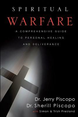 Spiritual Warfare: A Comprehensive Guide to Personal Healing and Deliverance by Simon Presland, Trish Presland, Sherill Piscopo
