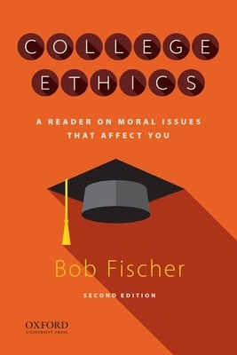 College Ethics: A Reader on Moral Issues That Affect You by Bob Fischer