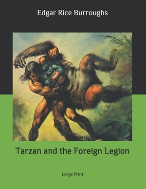 Tarzan and the Foreign Legion: Large Print by Edgar Rice Burroughs