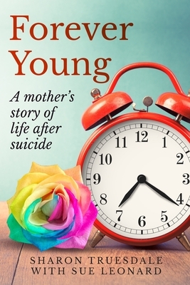 Forever Young: A mother's story of life after suicide by Sharon Truesdale, Sue Leonard