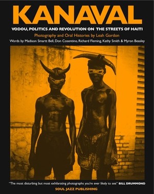 Kanaval: Vodou, Politics and Revolution on the Streets of Haiti by Myron Beasley, Richard Fleming, Don Cosentino, Madison Smartt Bell, Leah Gordon, Kathy Smith