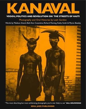 Kanaval: Vodou, Politics and Revolution on the Streets of Haiti by Don Cosentino, Richard Fleming, Leah Gordon, Myron Beasley, Kathy Smith, Madison Smartt Bell