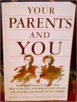 Your Parents and You: How Our Parents Shape Our Self Concept, Our Perception of God, and Our Relationships with Others by Pat Springle, Jim Craddock