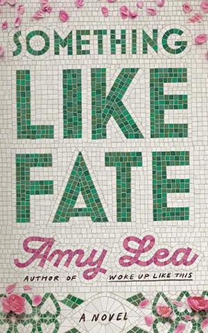 Something Like Fate: A Novel by Amy Lea