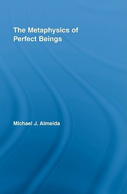 The Metaphysics of Perfect Beings by Michael J. Almeida