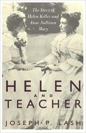Helen i učiteljica: Priča oHelen Keller i Anne Sullivan Macy by Joseph P. Lash